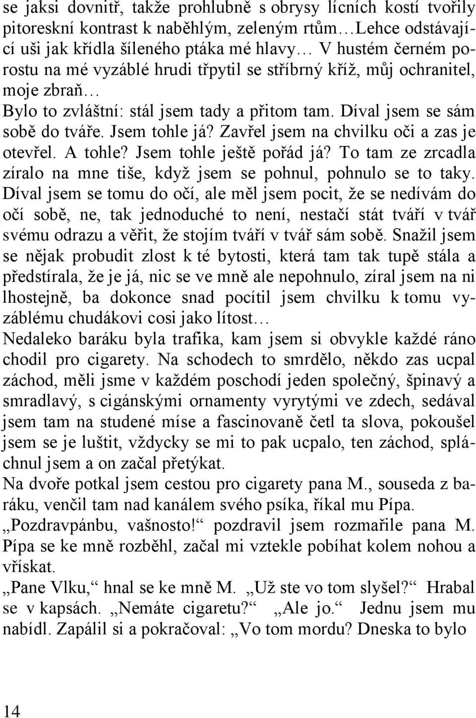 Zavřel jsem na chvilku oči a zas je otevřel. A tohle? Jsem tohle ještě pořád já? To tam ze zrcadla zíralo na mne tiše, když jsem se pohnul, pohnulo se to taky.