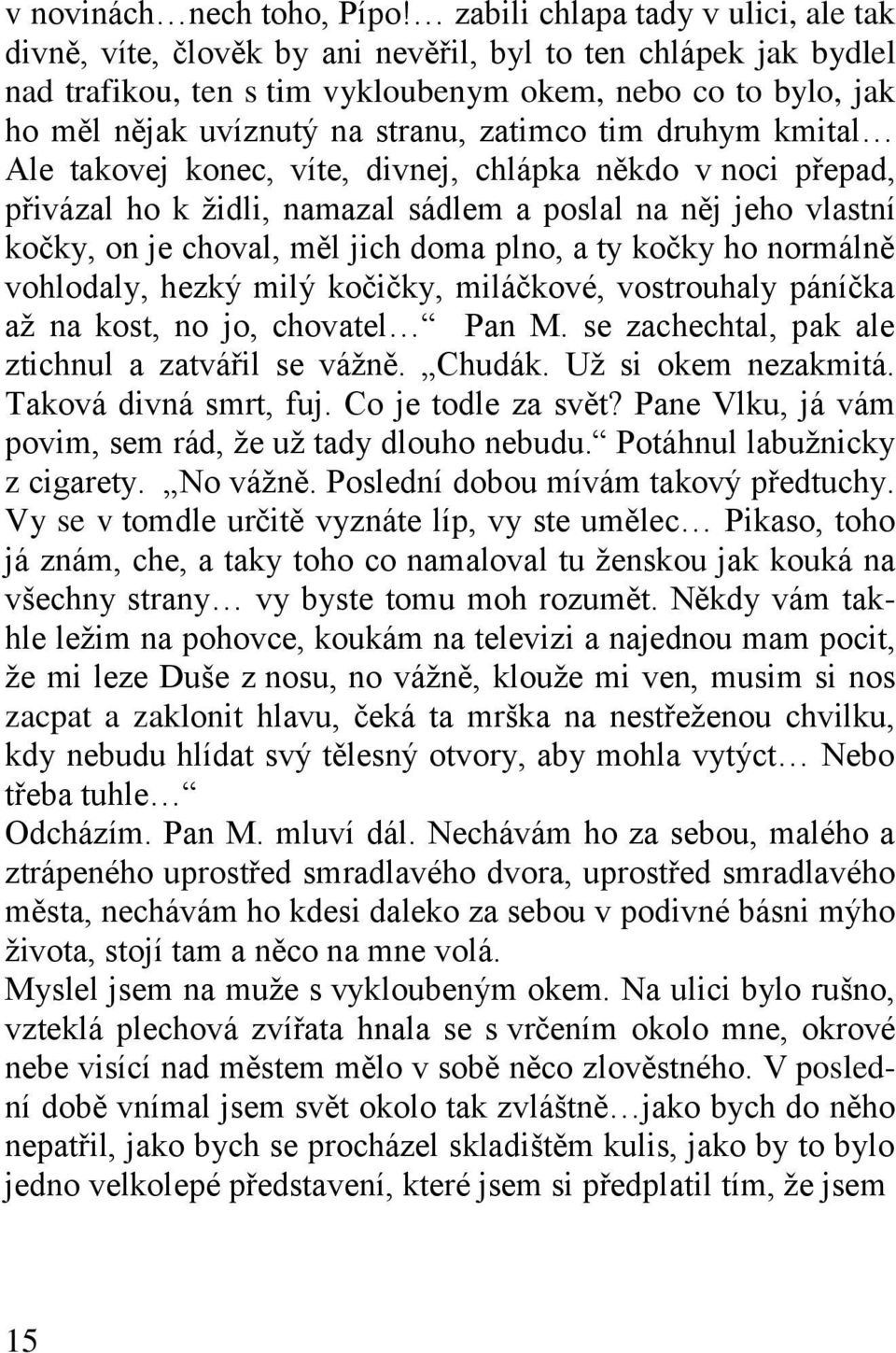 zatimco tim druhym kmital Ale takovej konec, víte, divnej, chlápka někdo v noci přepad, přivázal ho k židli, namazal sádlem a poslal na něj jeho vlastní kočky, on je choval, měl jich doma plno, a ty