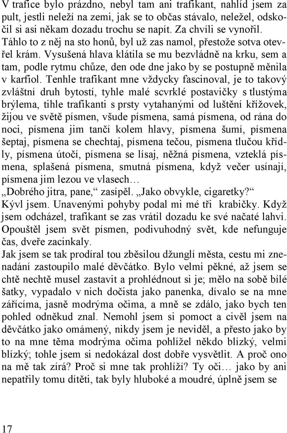 Vysušená hlava klátila se mu bezvládně na krku, sem a tam, podle rytmu chůze, den ode dne jako by se postupně měnila v karfiol.