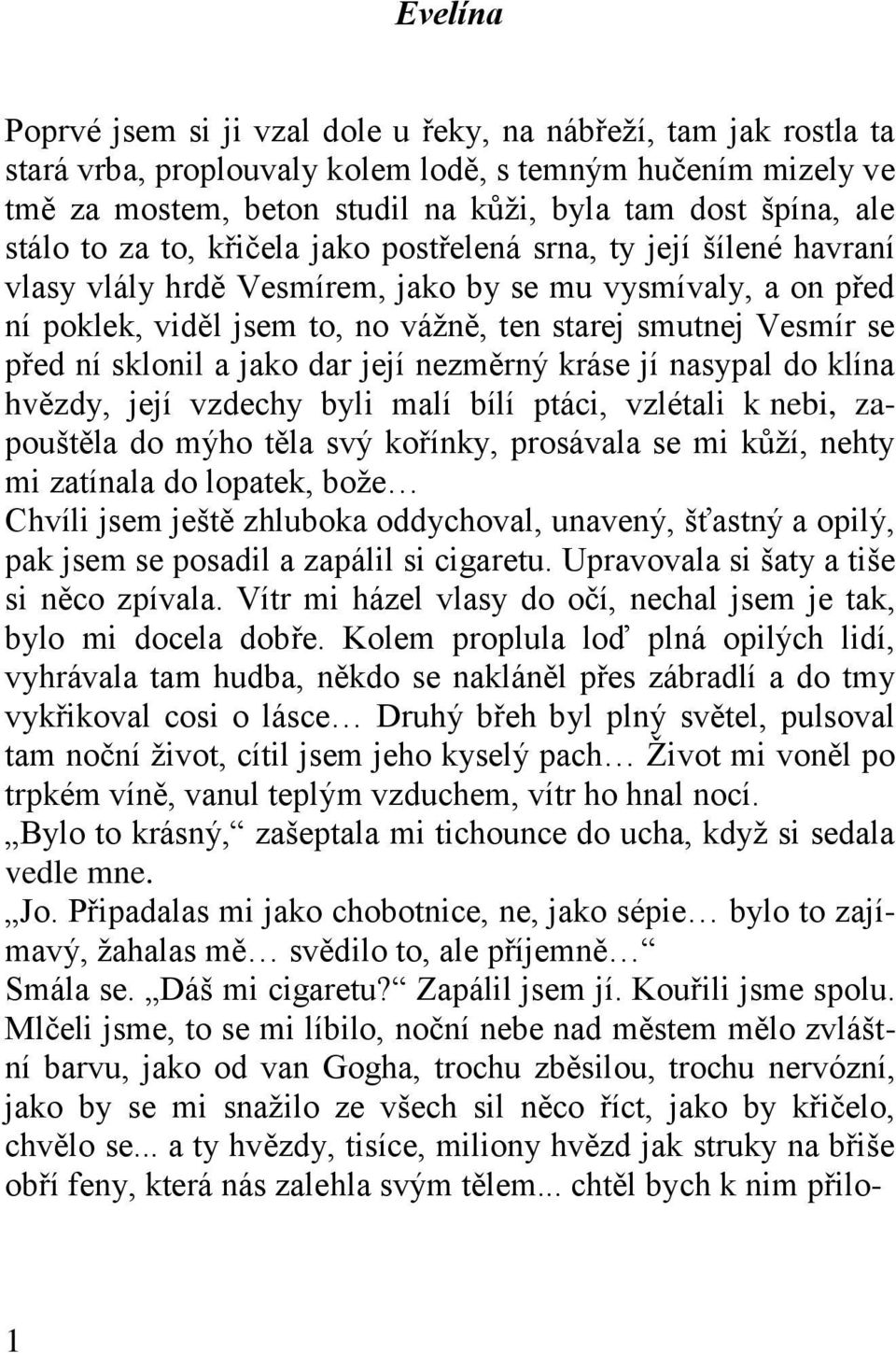 před ní sklonil a jako dar její nezměrný kráse jí nasypal do klína hvězdy, její vzdechy byli malí bílí ptáci, vzlétali k nebi, zapouštěla do mýho těla svý kořínky, prosávala se mi kůží, nehty mi