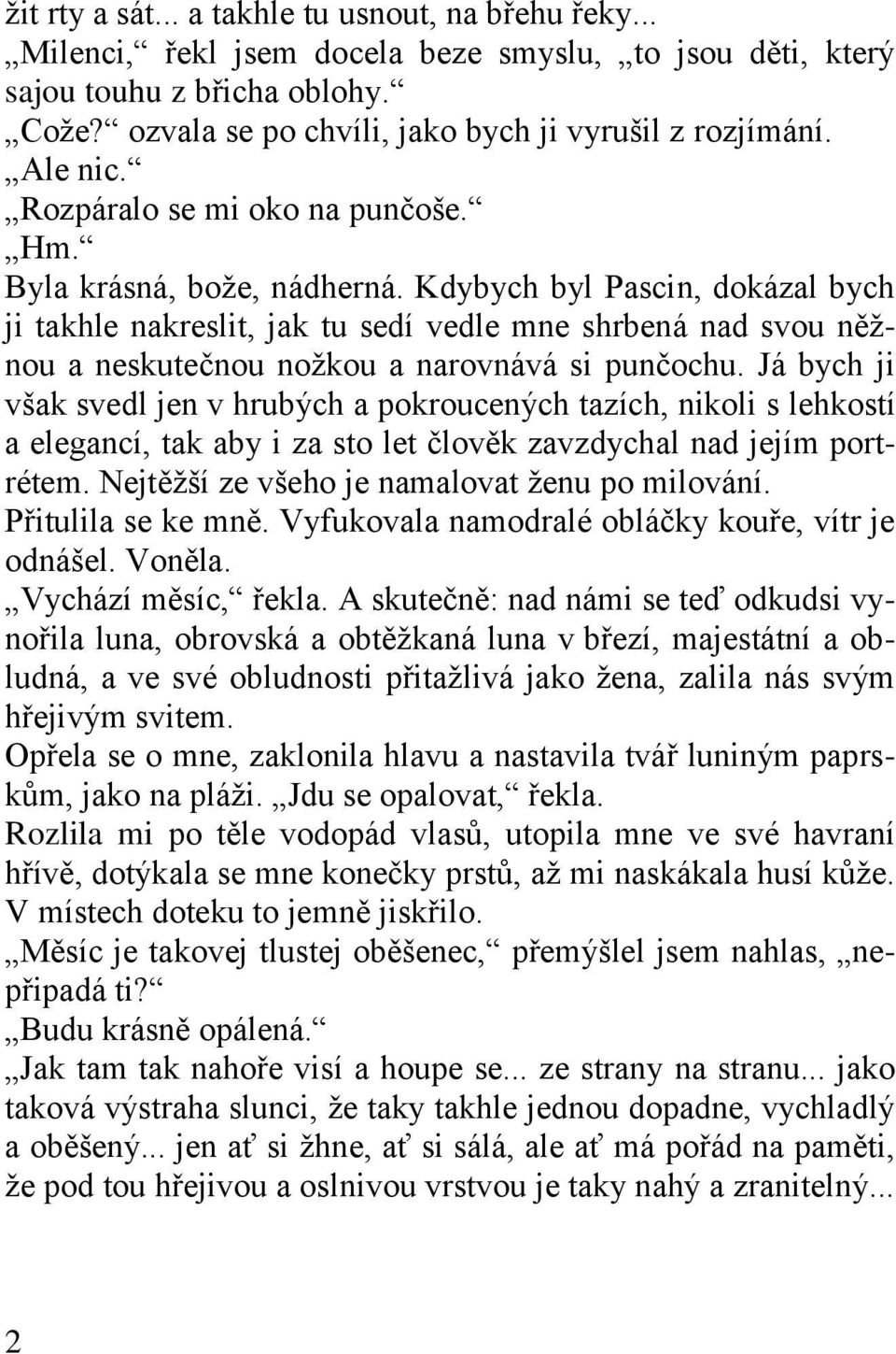 Kdybych byl Pascin, dokázal bych ji takhle nakreslit, jak tu sedí vedle mne shrbená nad svou něžnou a neskutečnou nožkou a narovnává si punčochu.