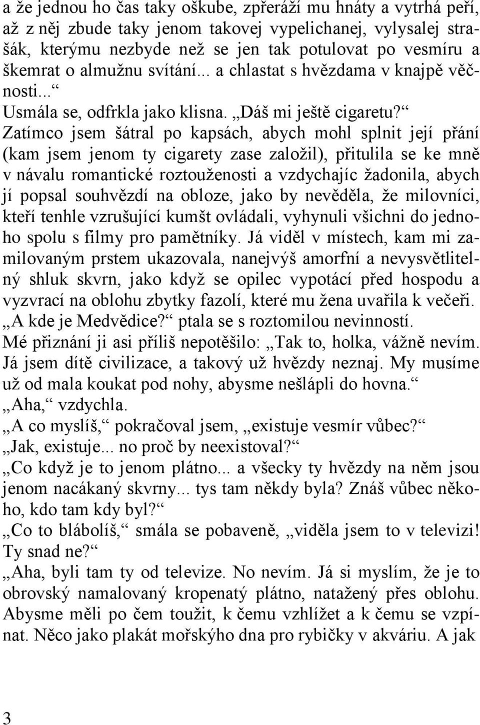 Zatímco jsem šátral po kapsách, abych mohl splnit její přání (kam jsem jenom ty cigarety zase založil), přitulila se ke mně v návalu romantické roztouženosti a vzdychajíc žadonila, abych jí popsal