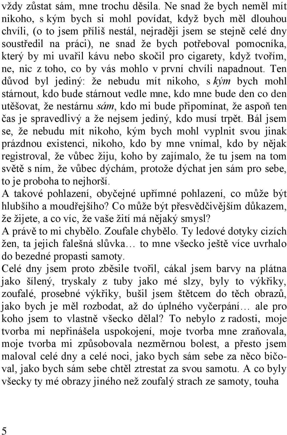 potřeboval pomocníka, který by mi uvařil kávu nebo skočil pro cigarety, když tvořím, ne, nic z toho, co by vás mohlo v první chvíli napadnout.