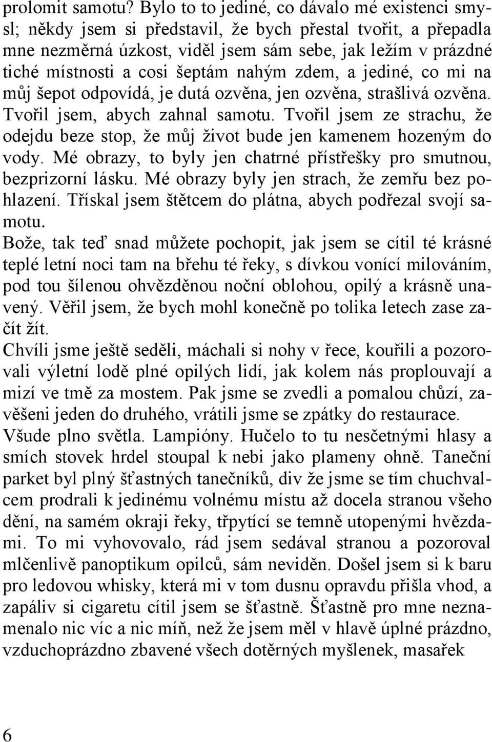 šeptám nahým zdem, a jediné, co mi na můj šepot odpovídá, je dutá ozvěna, jen ozvěna, strašlivá ozvěna. Tvořil jsem, abych zahnal samotu.