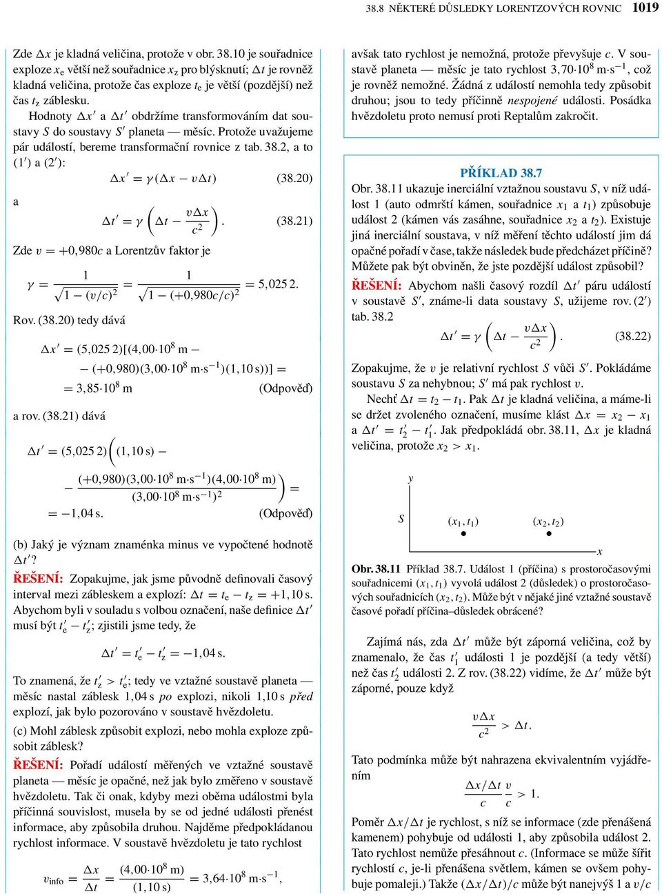 Hodnoty x a t obdržíme transformoáním dat soustay S do soustay S planeta měsíc. Protože uažujeme pár událostí, bereme transformační ronice z tab. 38.2, a to (1 ) a (2 ): x = γ( x t) (38.