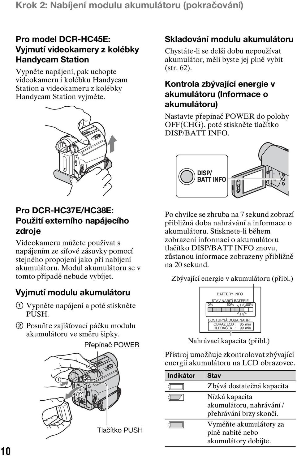 Kontrola zbývající energie v akumulátoru (Informace o akumulátoru) Nastavte přepínač POWER do polohy OFF(CHG), poté stiskněte tlačítko DISP/BATT INFO.