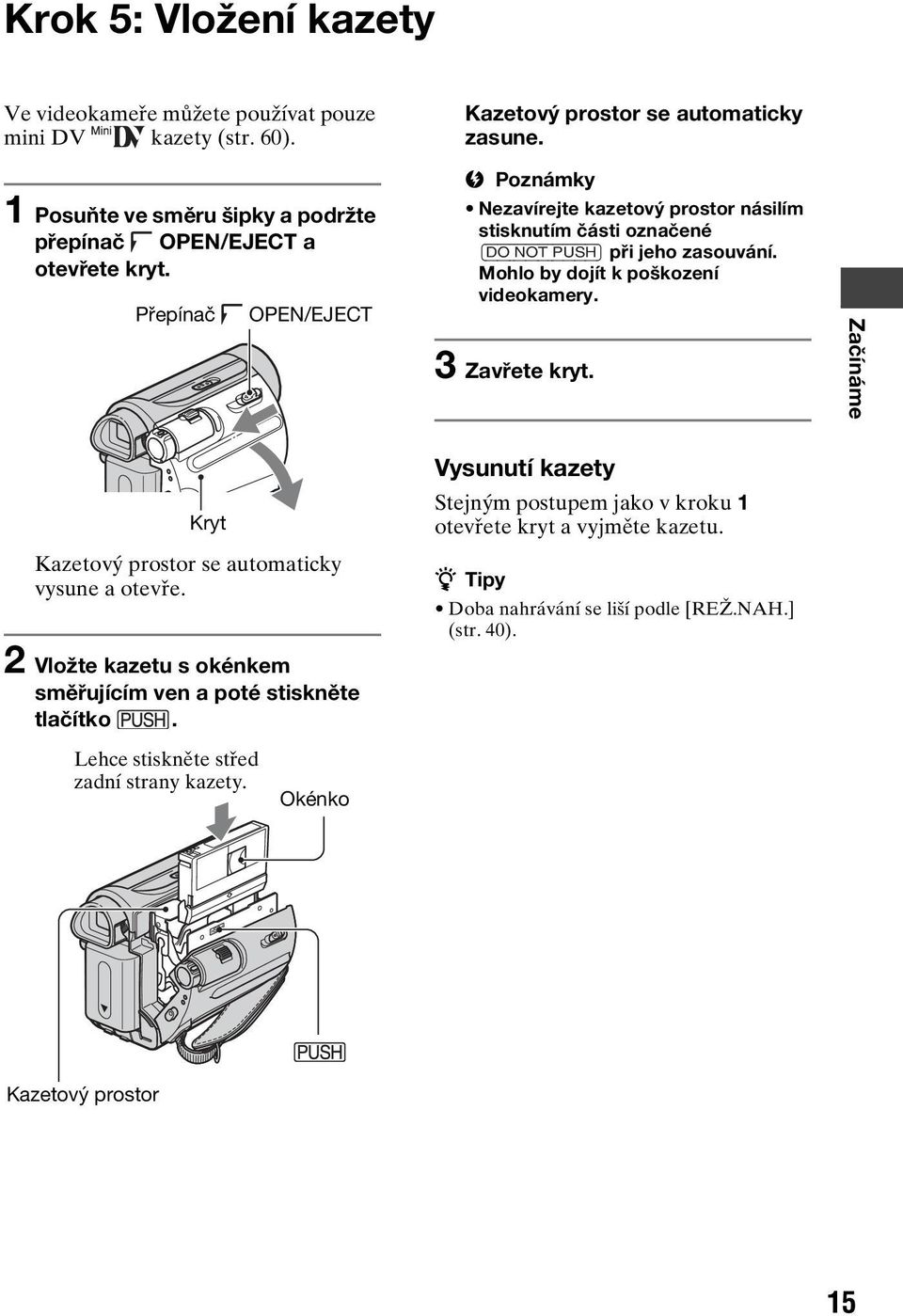 Přepínač OPEN/EJECT b Poznámky Nezavírejte kazetový prostor násilím stisknutím části označené {DO NOT PUSH} při jeho zasouvání. Mohlo by dojít k poškození videokamery.