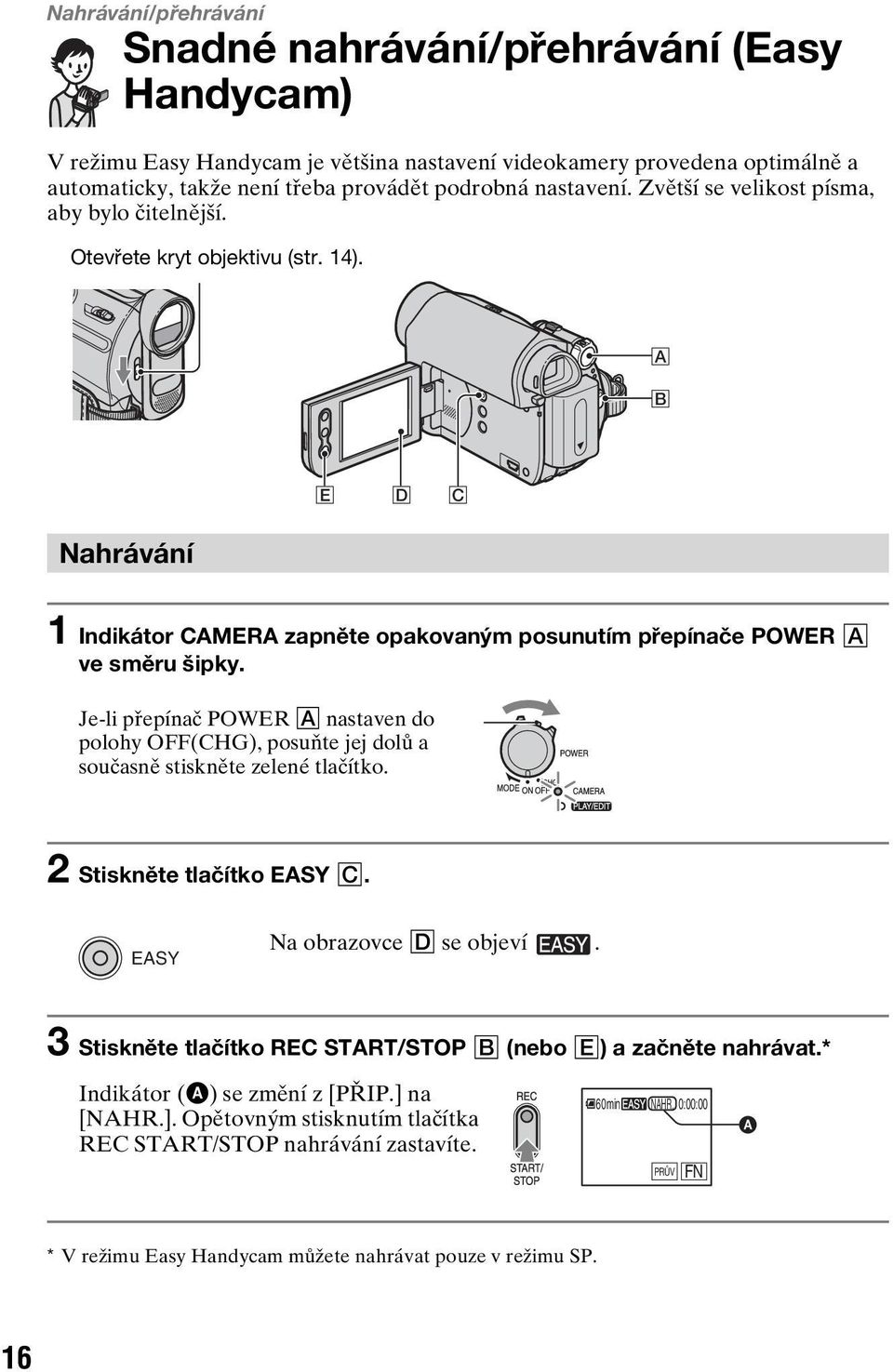 Je-li přepínač POWER A nastaven do polohy OFF(CHG), posuňte jej dolů a současně stiskněte zelené tlačítko. 2 Stiskněte tlačítko EASY C. EASY Na obrazovce D se objeví.