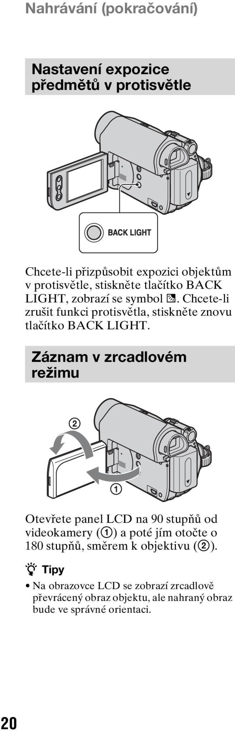 Záznam v zrcadlovém režimu Otevřete panel LCD na 90 stupňů od videokamery (1) a poté jím otočte o 180 stupňů, směrem k