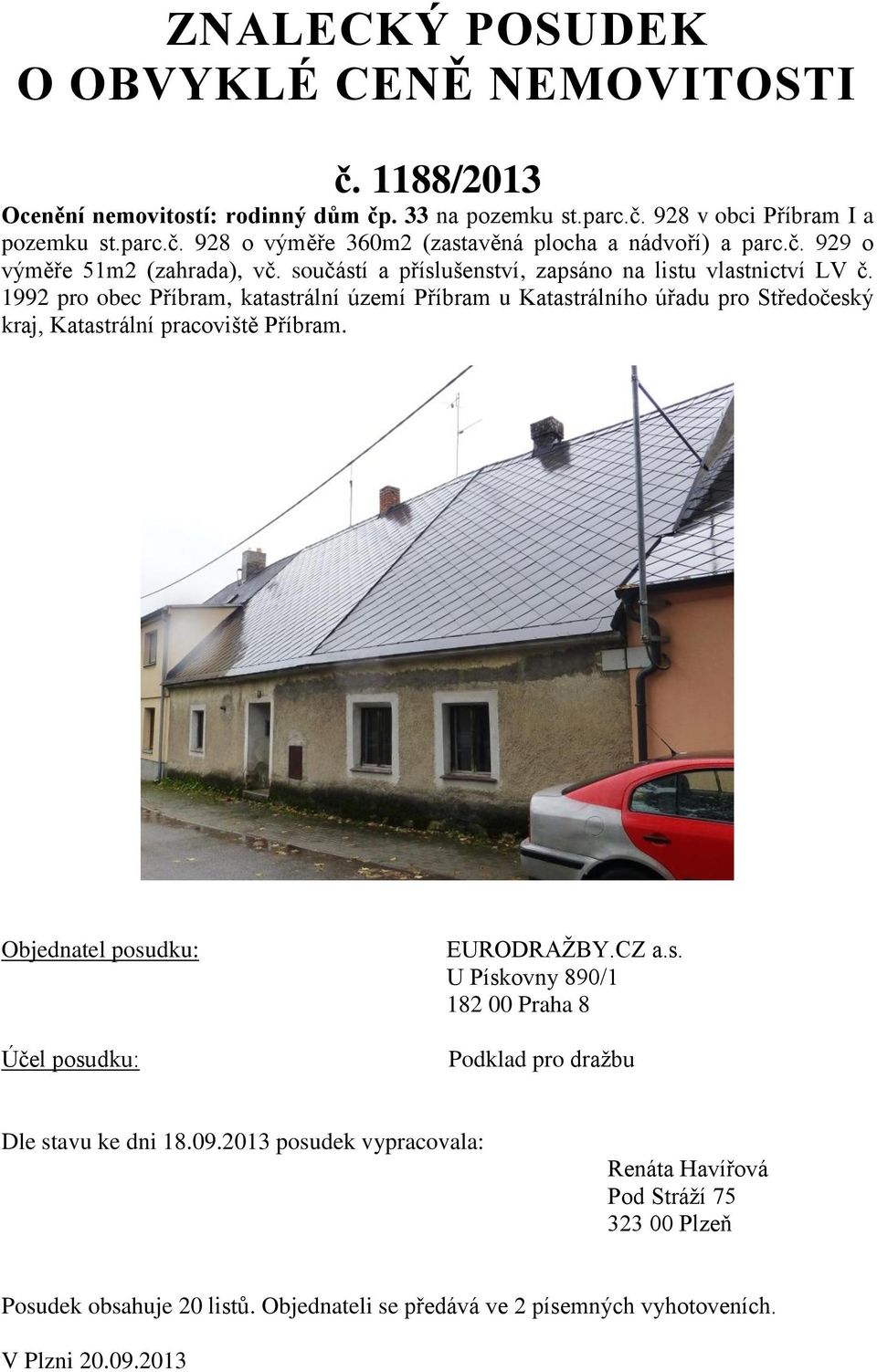 1992 pro obec Příbram, katastrální území Příbram u Katastrálního úřadu pro Středočeský kraj, Katastrální pracoviště Příbram. Objednatel posudku: Účel posudku: EURODRAŽBY.CZ a.s. U Pískovny 890/1 182 00 Praha 8 Podklad pro dražbu Dle stavu ke dni 18.