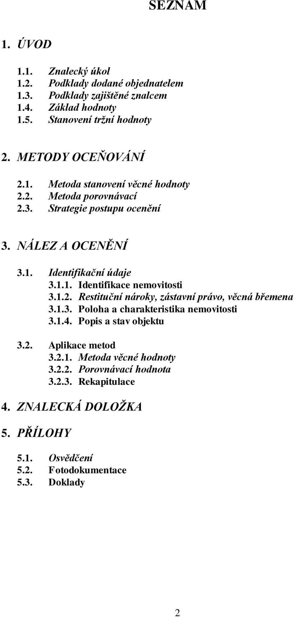 1.2. Restituční nároky, zástavní právo, věcná břemena 3.1.3. Poloha a charakteristika nemovitosti 3.1.4. Popis a stav objektu 3.2. Aplikace metod 3.2.1. Metoda věcné hodnoty 3.