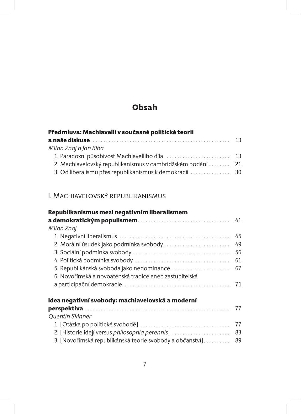 MACHIAVELOVSKÝ REPUBLIKANISMUS Republikanismus mezi negativním liberalismem a demokratickým populismem................................... 41 Milan Znoj 1. Negativní liberalismus.......................................... 45 2.