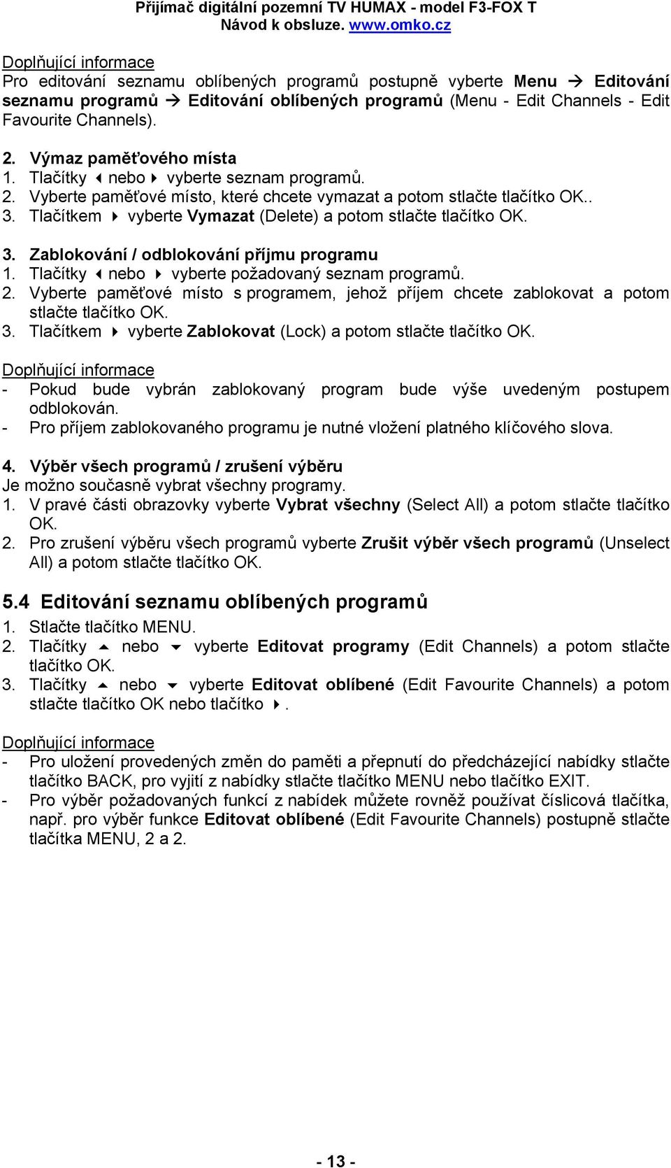 Tlačítkem vyberte Vymazat (Delete) a potom stlačte tlačítko OK. 3. Zablokování / odblokování příjmu programu 1. Tlačítky nebo vyberte požadovaný seznam programů. 2.