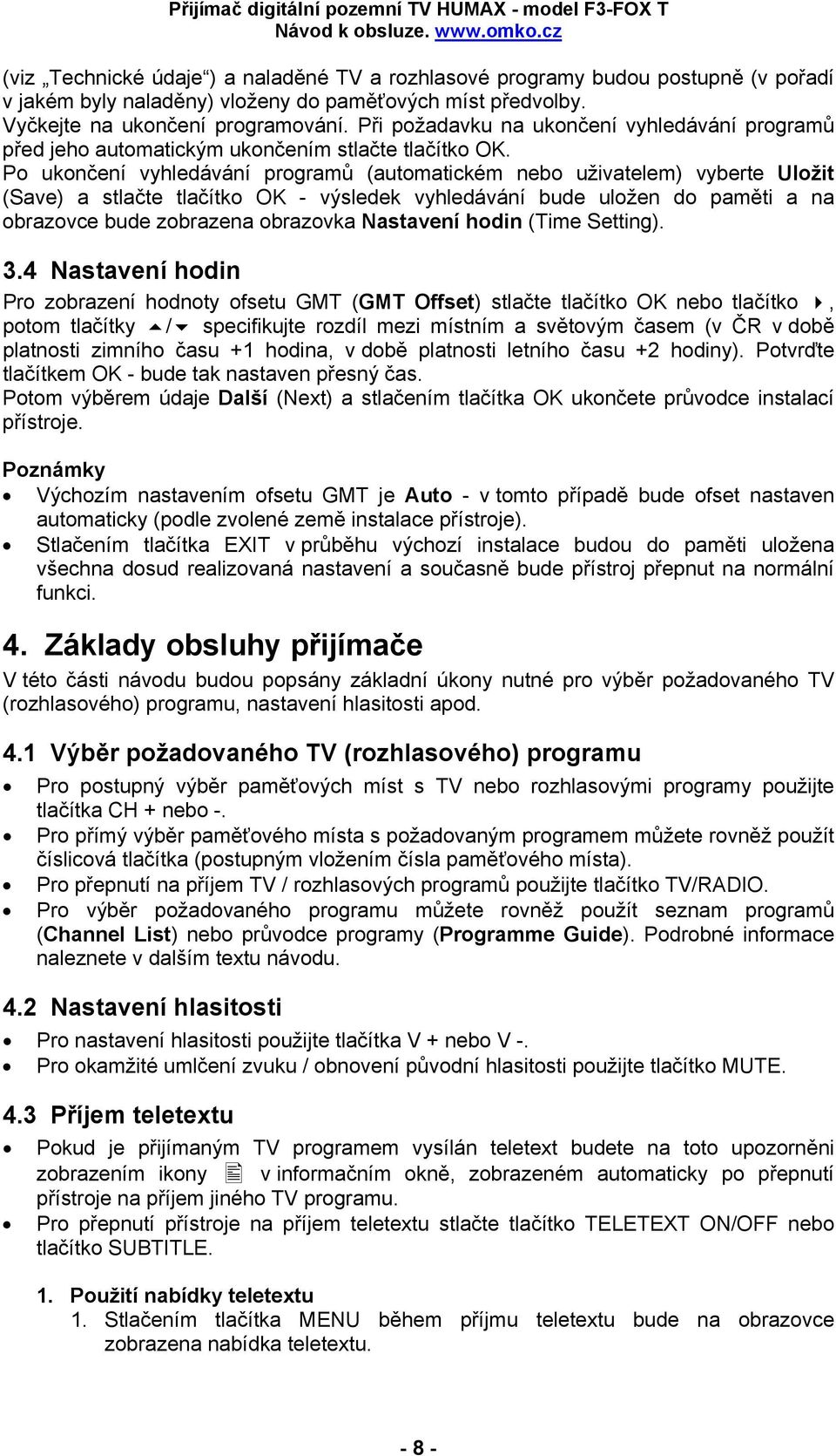 Po ukončení vyhledávání programů (automatickém nebo uživatelem) vyberte Uložit (Save) a stlačte tlačítko OK - výsledek vyhledávání bude uložen do paměti a na obrazovce bude zobrazena obrazovka