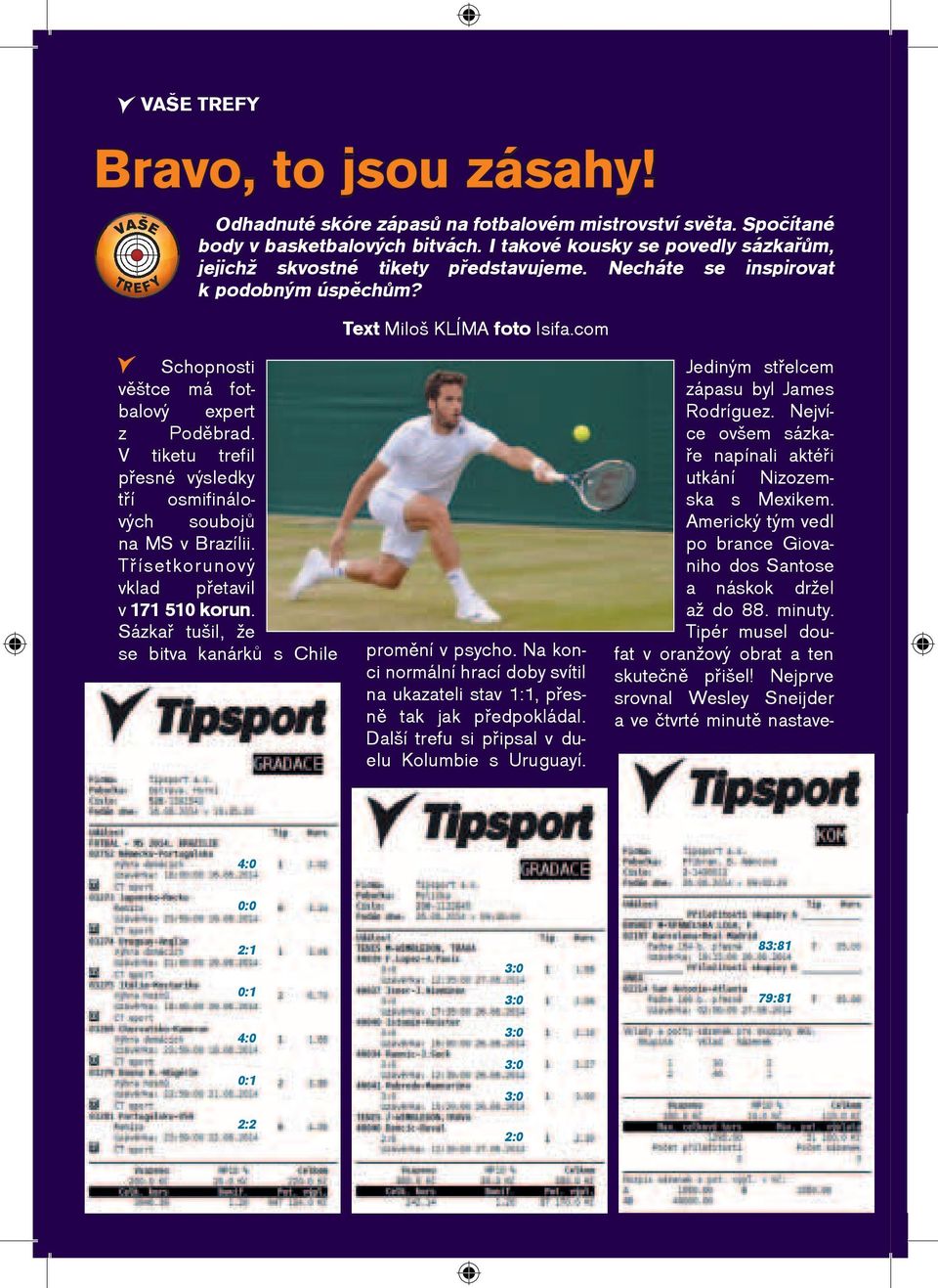 V tiketu trefil pøesné výsledky tøí osmifinálových soubojù na MS v Brazílii. Tøísetkorunový vklad pøetavil v 171 510 korun. Sázkaø tušil, že se bitva kanárkù s Chile Text Miloš KLÍMA foto Isifa.