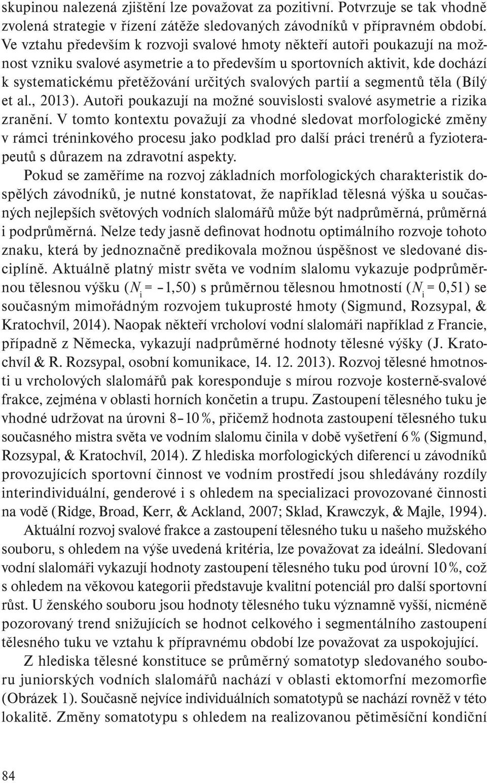 svalových partií a segmentů těla (Bílý et al., 2013). Autoři poukazují na možné souvislosti svalové asymetrie a rizika zra nění.