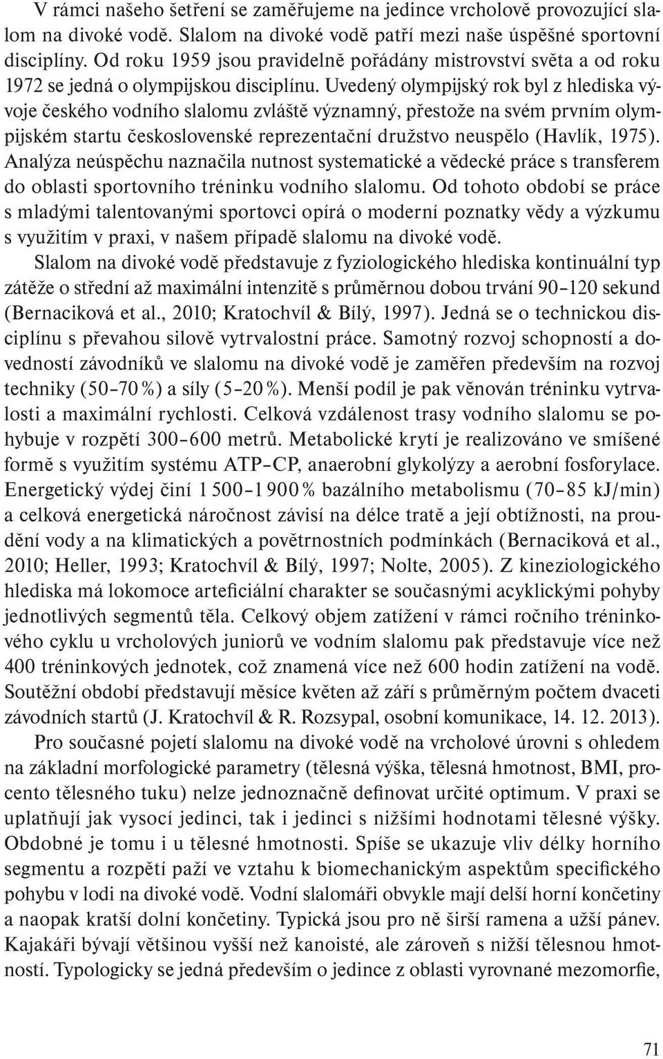 Uvedený olympijský rok byl z hlediska vývoje českého vodního slalomu zvláště významný, přestože na svém prvním olympijském startu československé reprezentační družstvo neuspělo (Havlík, 1975).