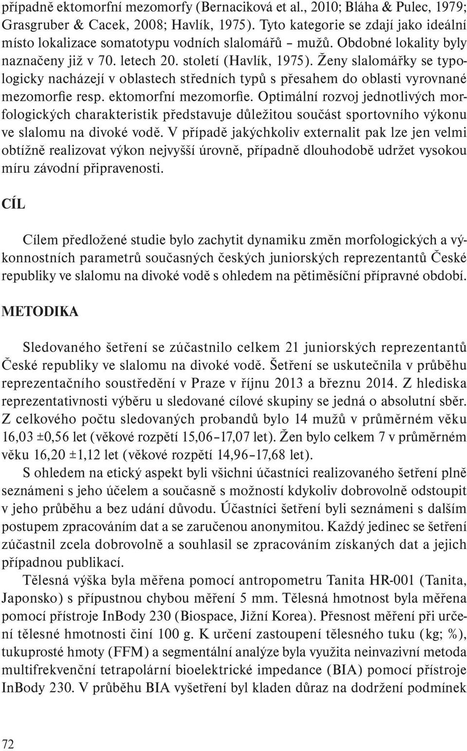 Ženy slalomářky se typologicky nacházejí v oblastech středních typů s přesahem do oblasti vyrovnané mezomorfie resp. ektomorfní mezomorfie.