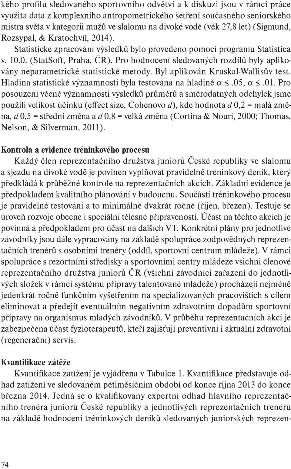 Pro hodnocení sledovaných rozdílů byly aplikovány neparametrické statistické metody. Byl aplikován Kruskal-Wallisův test. Hladina statistické významnosti byla testována na hladině α.05, α.01.