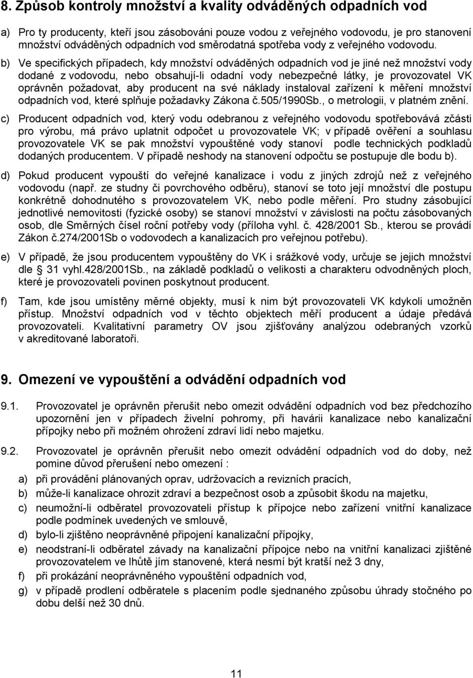 b) Ve specifických případech, kdy množství odváděných odpadních vod je jiné než množství vody dodané z vodovodu, nebo obsahují-li odadní vody nebezpečné látky, je provozovatel VK oprávněn požadovat,