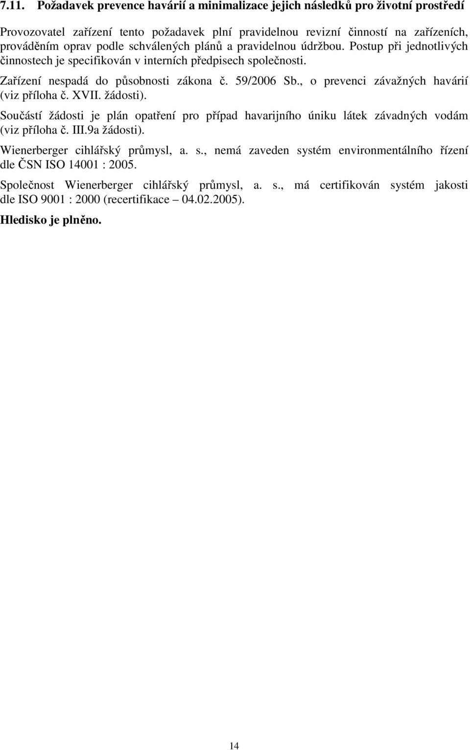 , o prevenci závažných havárií (viz příloha č. XVII. žádosti). Součástí žádosti je plán opatření pro případ havarijního úniku látek závadných vodám (viz příloha č. III.9a žádosti).