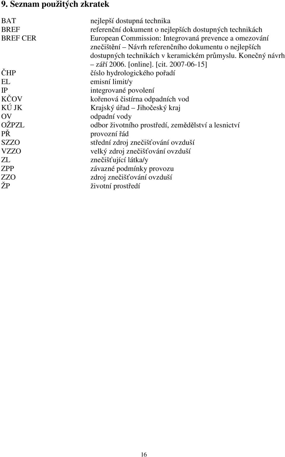 [cit. 2007-06-15] číslo hydrologického pořadí emisní limit/y integrované povolení kořenová čistírna odpadních vod Krajský úřad Jihočeský kraj odpadní vody odbor životního prostředí,