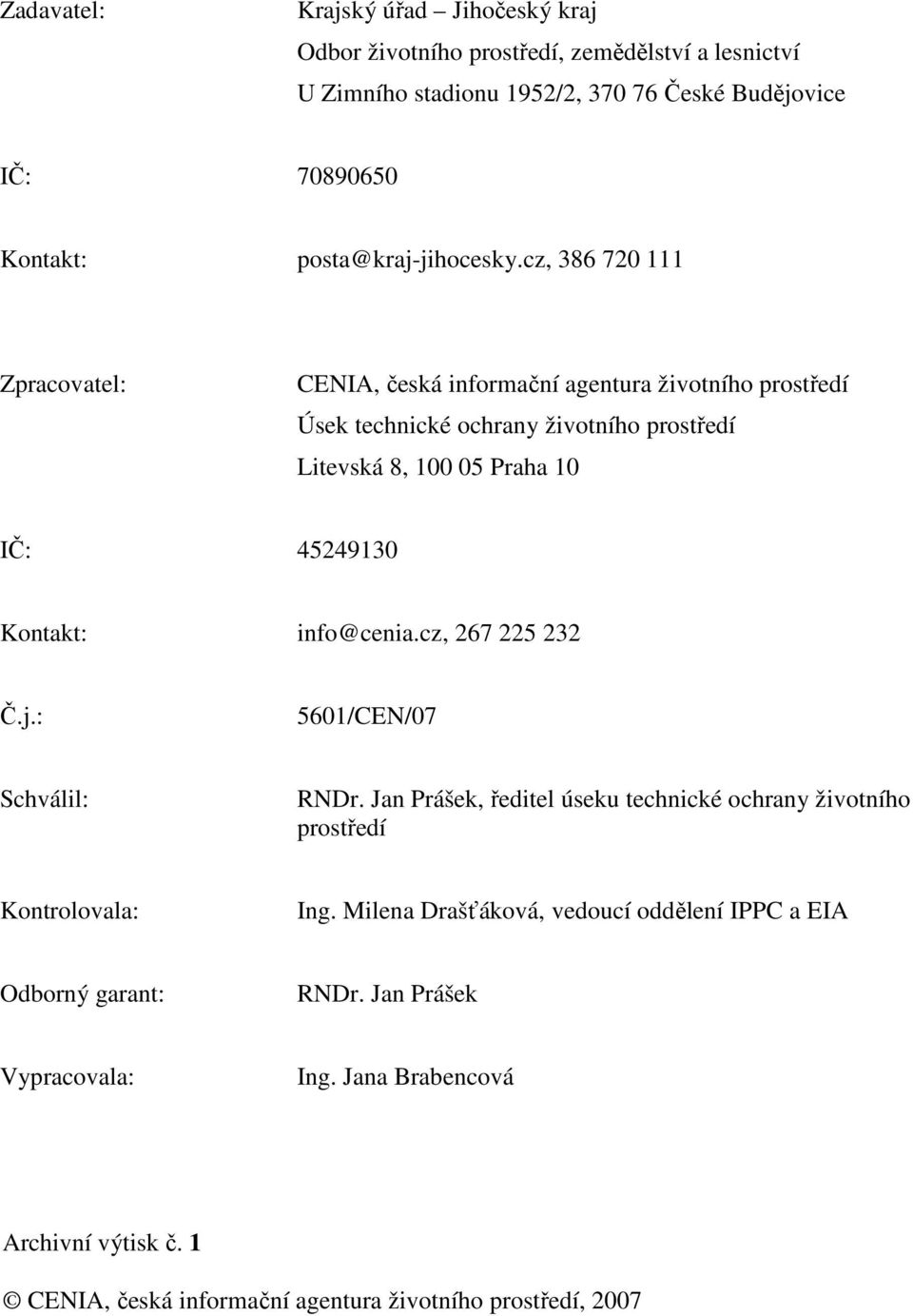 cz, 386 720 111 Zpracovatel: CENIA, česká informační agentura životního prostředí Úsek technické ochrany životního prostředí Litevská 8, 100 05 Praha 10 IČ: 45249130