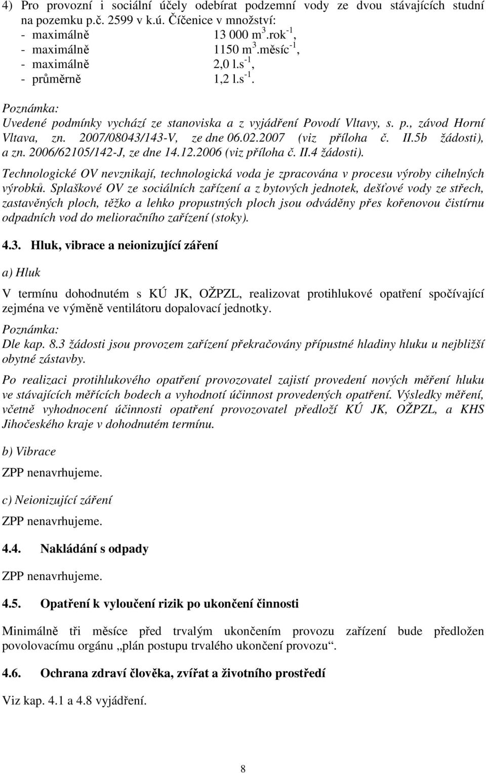 2007 (viz příloha č. II.5b žádosti), a zn. 2006/62105/142-J, ze dne 14.12.2006 (viz příloha č. II.4 žádosti).