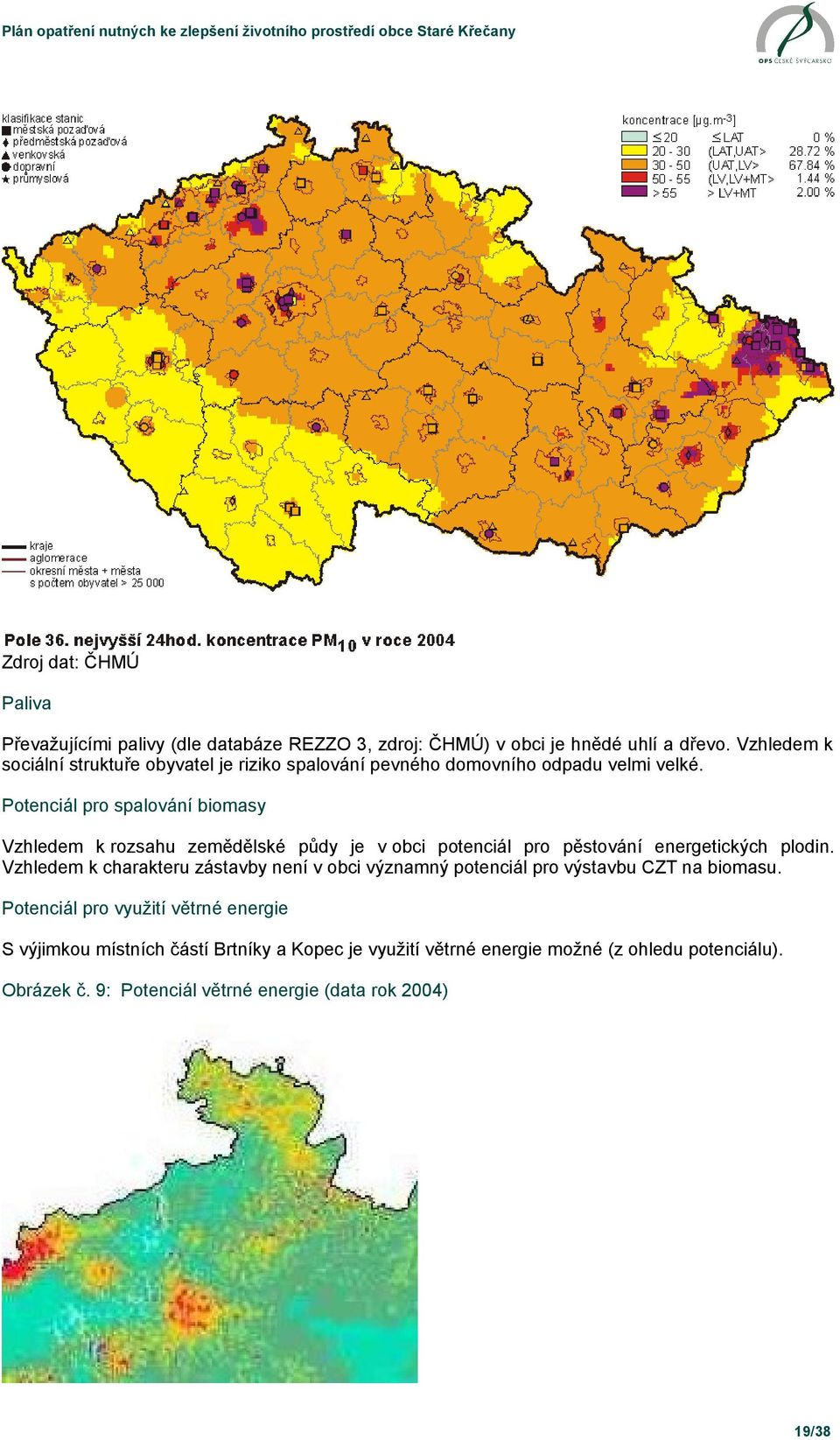 Potenciál pro spalování biomasy Vzhledem k rozsahu zemědělské půdy je v obci potenciál pro pěstování energetických plodin.