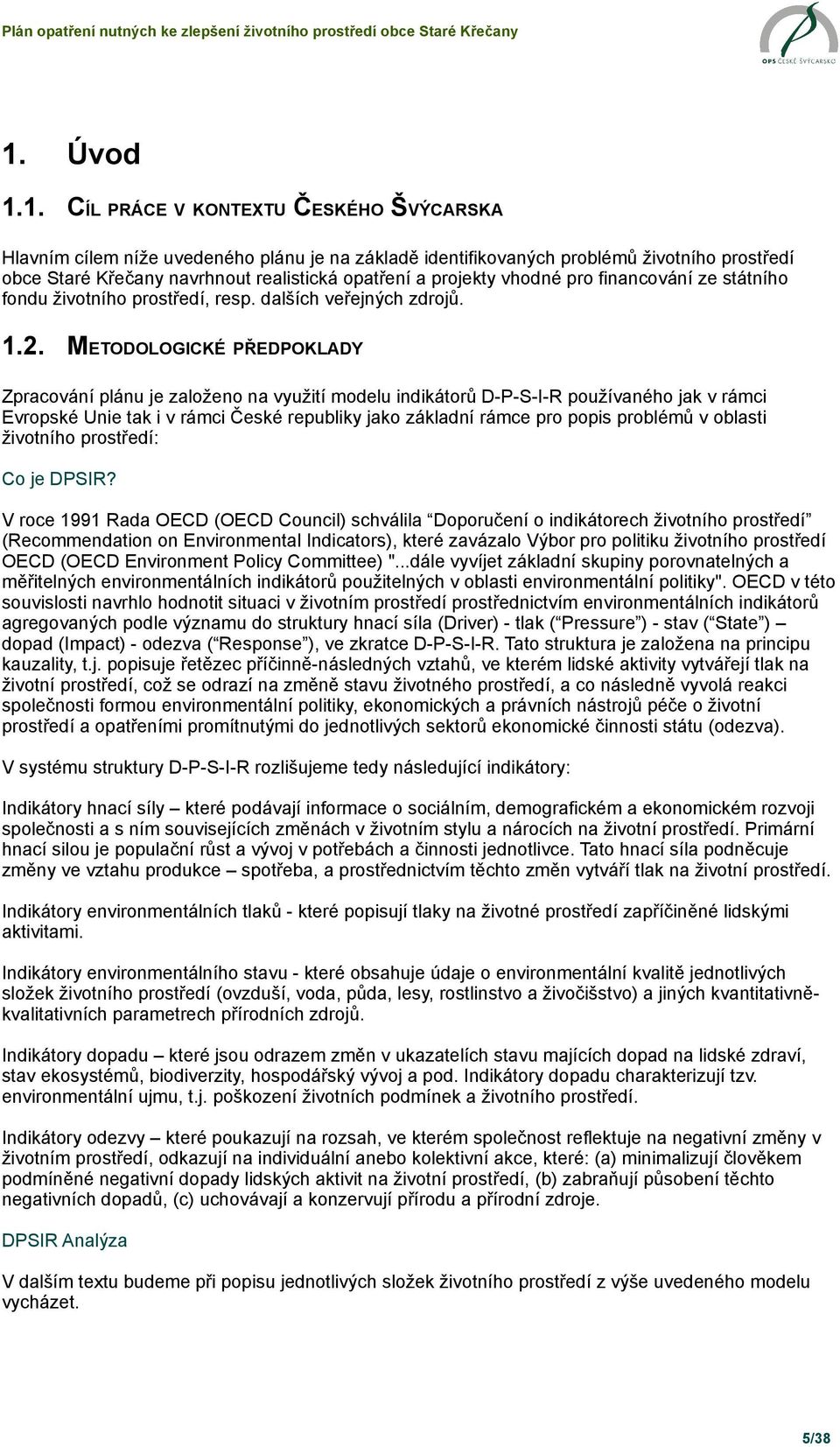 METODOLOGICKÉ PŘEDPOKLADY Zpracování plánu je založeno na využití modelu indikátorů D-P-S-I-R používaného jak v rámci Evropské Unie tak i v rámci České republiky jako základní rámce pro popis