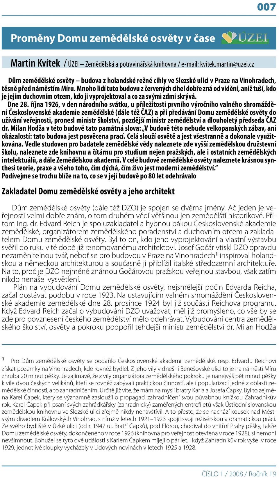 Mnoho lidí tuto budovu z červených cihel dobře zná od vidění, aniž tuší, kdo je jejím duchovním otcem, kdo ji vyprojektoval a co za svými zdmi skrývá. Dne 28.