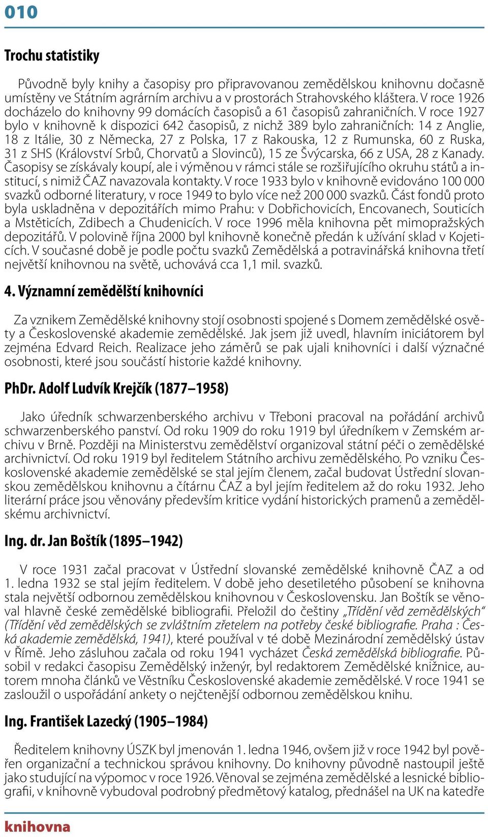 V roce 1927 bylo v knihovně k dispozici 642 časopisů, z nichž 389 bylo zahraničních: 14 z Anglie, 18 z Itálie, 30 z Německa, 27 z Polska, 17 z Rakouska, 12 z Rumunska, 60 z Ruska, 31 z SHS