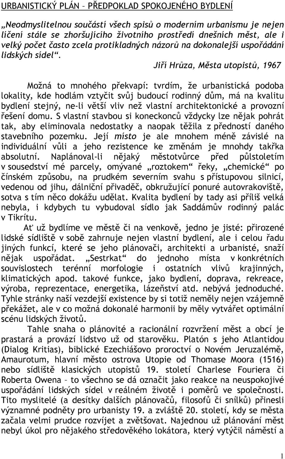 Jiří Hrůza, Města utopistů, 1967 Možná to mnohého překvapí: tvrdím, že urbanistická podoba lokality, kde hodlám vztyčit svůj budoucí rodinný dům, má na kvalitu bydlení stejný, ne-li větší vliv než