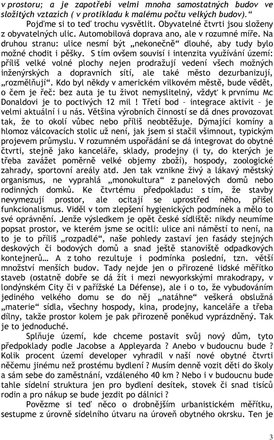 S tím ovšem souvisí i intenzita využívání území: příliš velké volné plochy nejen prodražují vedení všech možných inženýrských a dopravních sítí, ale také město dezurbanizují, rozmělňují.