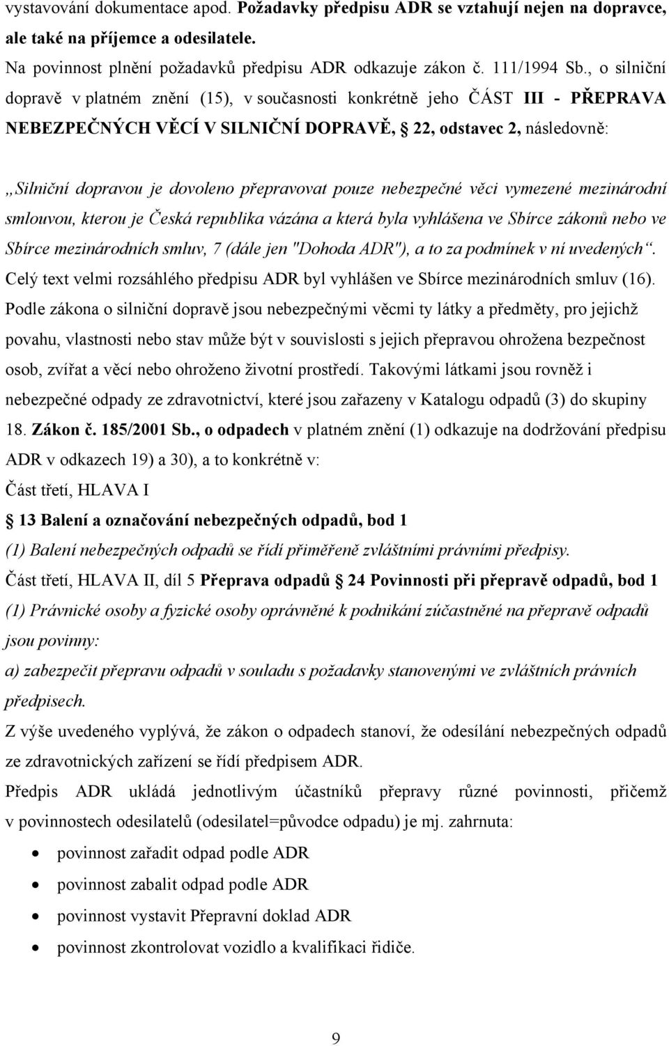 pouze nebezpečné věci vymezené mezinárodní smlouvou, kterou je Česká republika vázána a která byla vyhlášena ve Sbírce zákonů nebo ve Sbírce mezinárodních smluv, 7 (dále jen "Dohoda ADR"), a to za