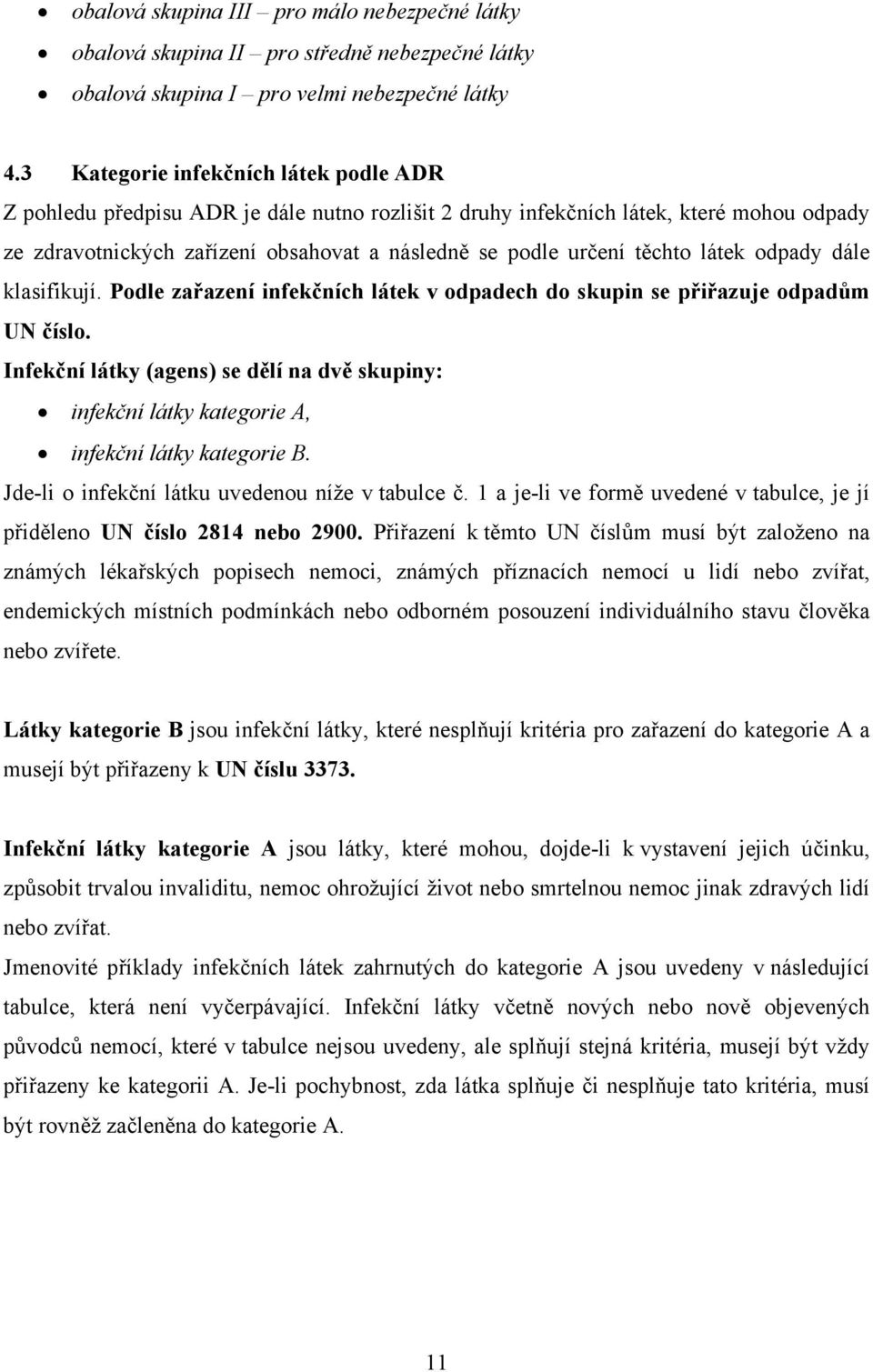 těchto látek odpady dále klasifikují. Podle zařazení infekčních látek v odpadech do skupin se přiřazuje odpadům UN číslo.