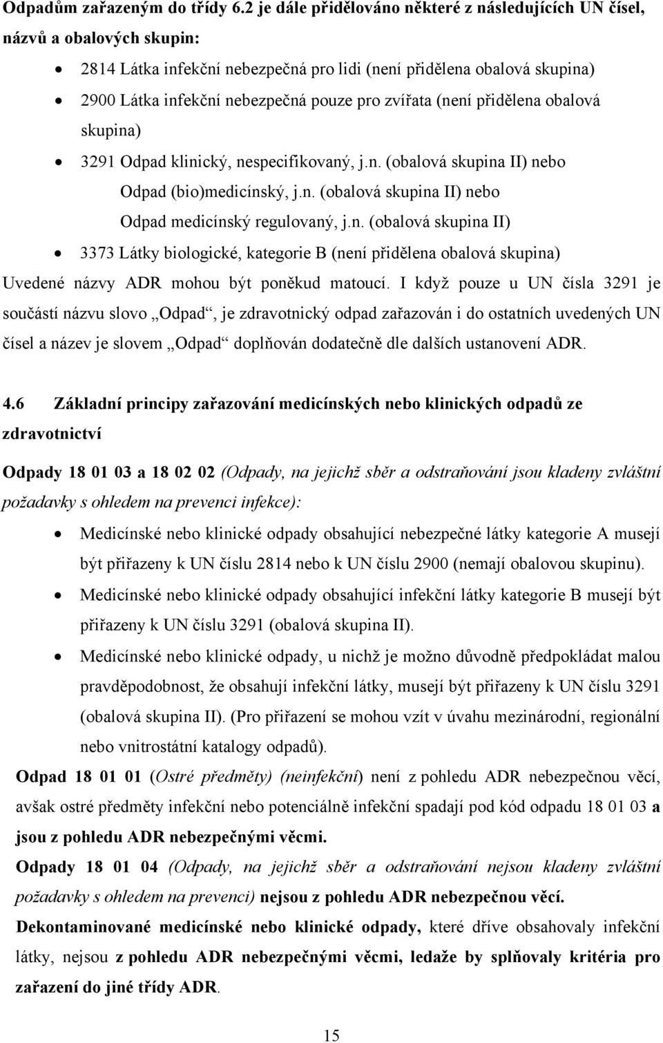 zvířata (není přidělena obalová skupina) 3291 Odpad klinický, nespecifikovaný, j.n. (obalová skupina II) nebo Odpad (bio)medicínský, j.n. (obalová skupina II) nebo Odpad medicínský regulovaný, j.n. (obalová skupina II) 3373 Látky biologické, kategorie B (není přidělena obalová skupina) Uvedené názvy ADR mohou být poněkud matoucí.