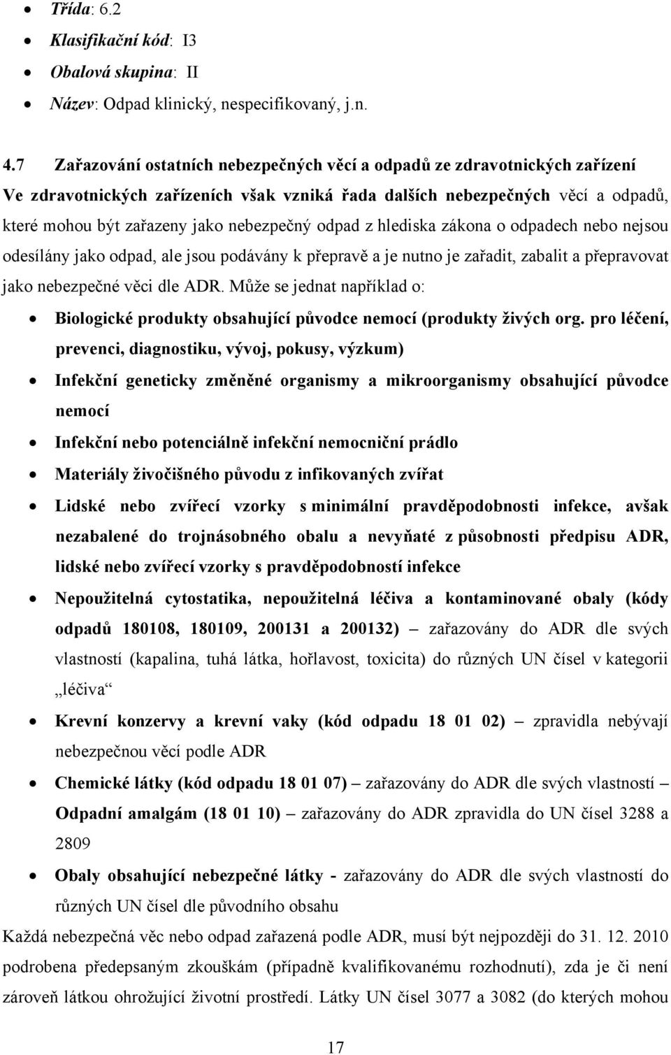 odpad z hlediska zákona o odpadech nebo nejsou odesílány jako odpad, ale jsou podávány k přepravě a je nutno je zařadit, zabalit a přepravovat jako nebezpečné věci dle ADR.