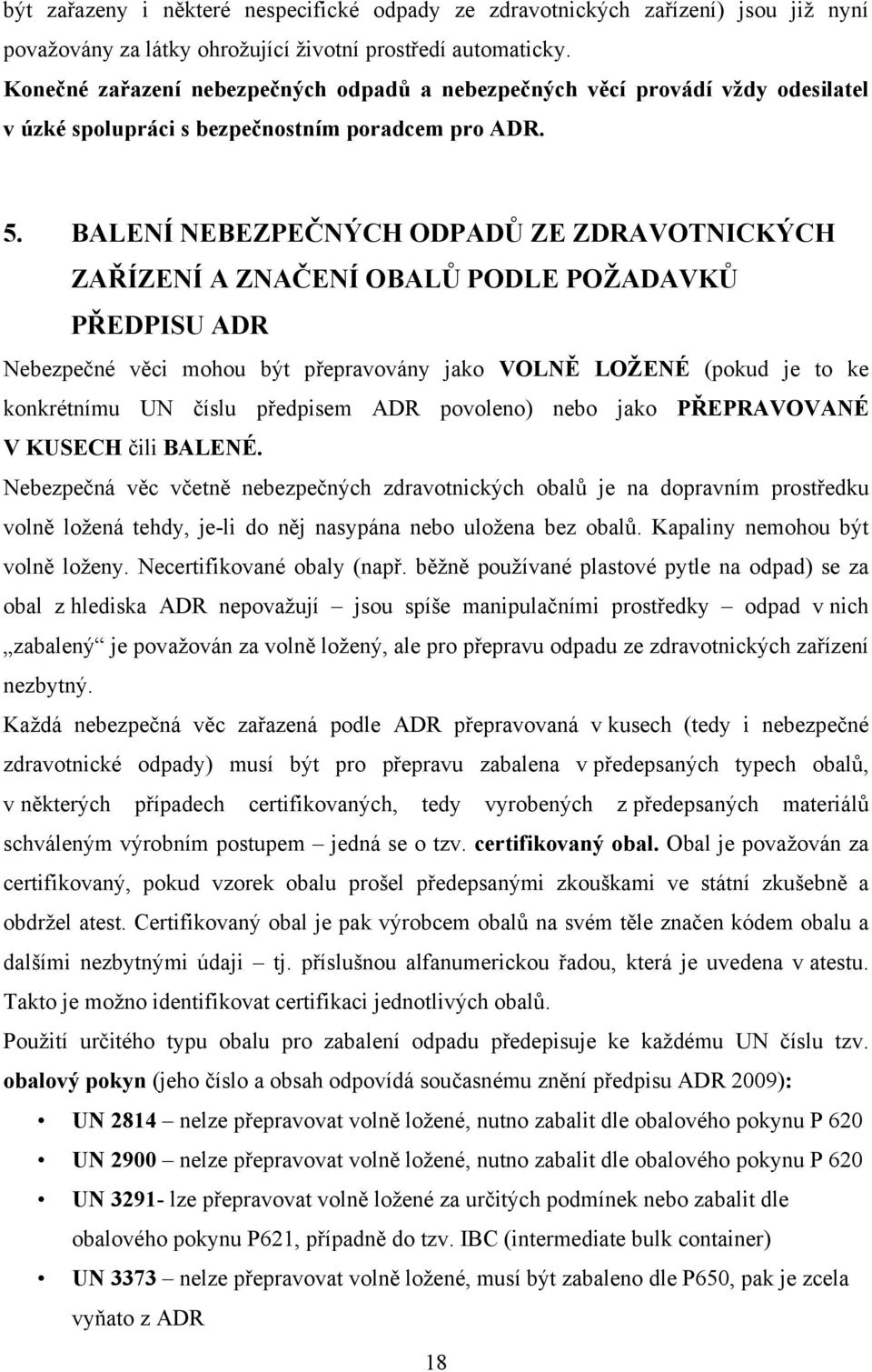 BALENÍ NEBEZPEČNÝCH ODPADŮ ZE ZDRAVOTNICKÝCH ZAŘÍZENÍ A ZNAČENÍ OBALŮ PODLE POŽADAVKŮ PŘEDPISU ADR Nebezpečné věci mohou být přepravovány jako VOLNĚ LOŽENÉ (pokud je to ke konkrétnímu UN číslu