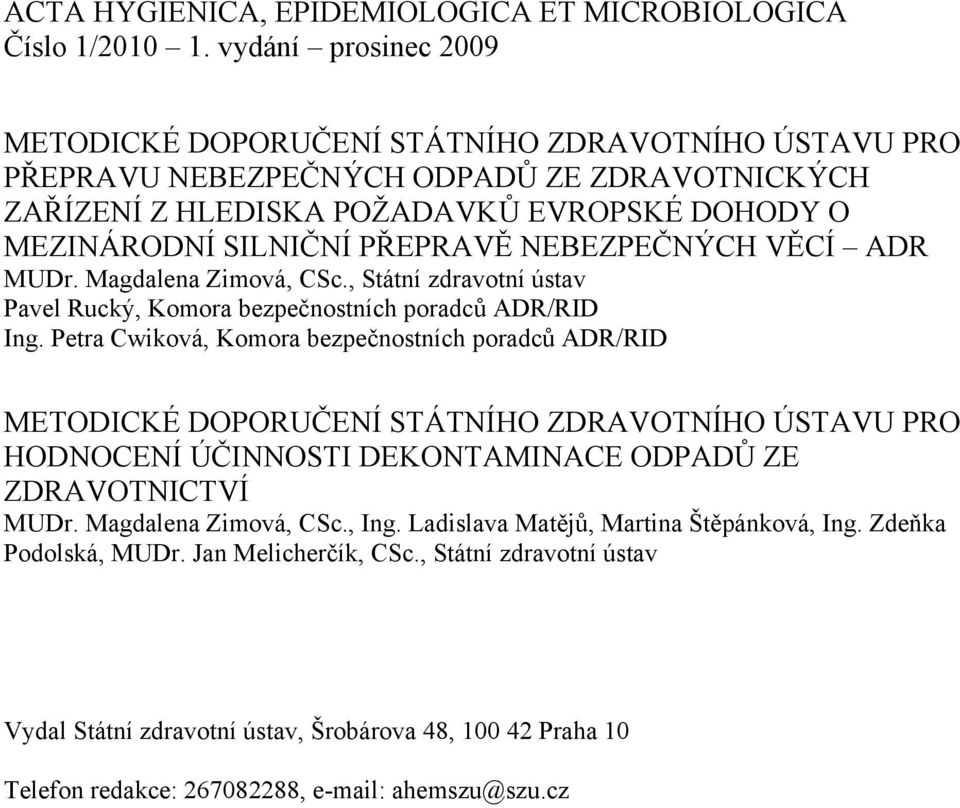 NEBEZPEČNÝCH VĚCÍ ADR MUDr. Magdalena Zimová, CSc., Státní zdravotní ústav Pavel Rucký, Komora bezpečnostních poradců ADR/RID Ing.