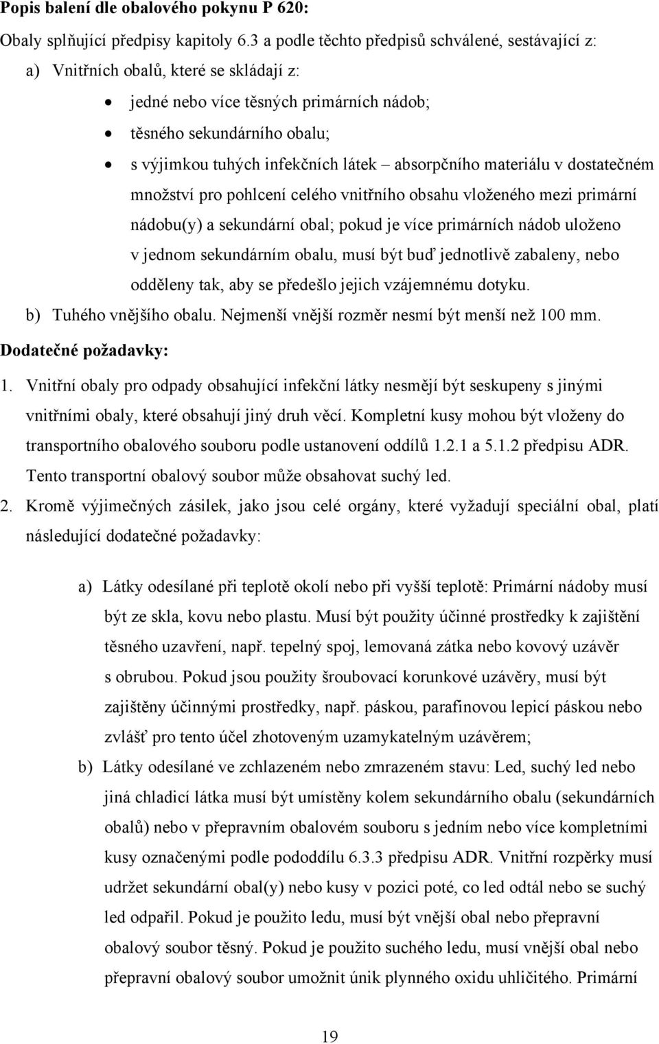 absorpčního materiálu v dostatečném množství pro pohlcení celého vnitřního obsahu vloženého mezi primární nádobu(y) a sekundární obal; pokud je více primárních nádob uloženo v jednom sekundárním