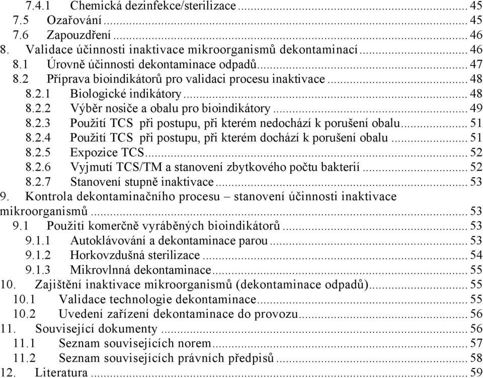 .. 51 8.2.4 Použití TCS při postupu, při kterém dochází k porušení obalu... 51 8.2.5 Expozice TCS... 52 8.2.6 Vyjmutí TCS/TM a stanovení zbytkového počtu bakterií... 52 8.2.7 Stanovení stupně inaktivace.