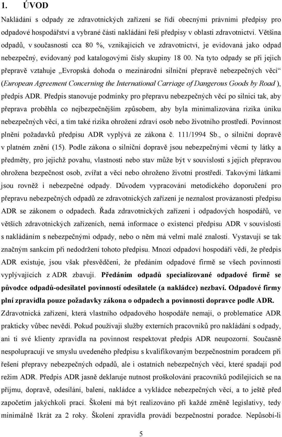 Na tyto odpady se při jejich přepravě vztahuje Evropská dohoda o mezinárodní silniční přepravě nebezpečných věcí (European Agreement Concerning the International Carriage of Dangerous Goods by Road