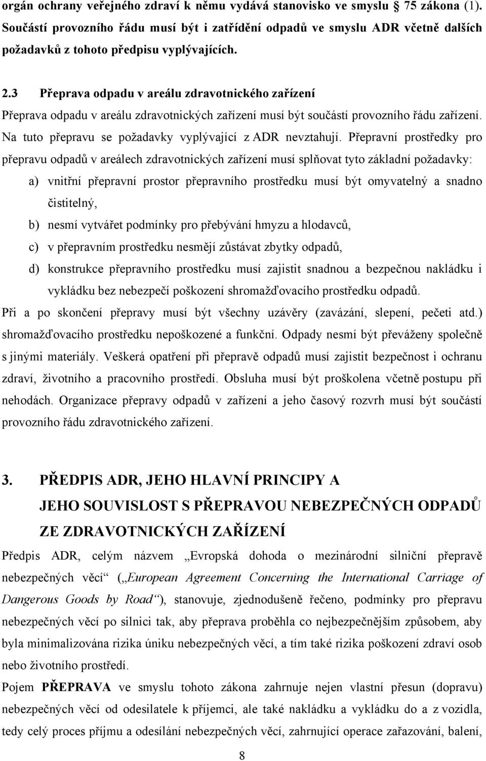 3 Přeprava odpadu v areálu zdravotnického zařízení Přeprava odpadu v areálu zdravotnických zařízení musí být součástí provozního řádu zařízení.