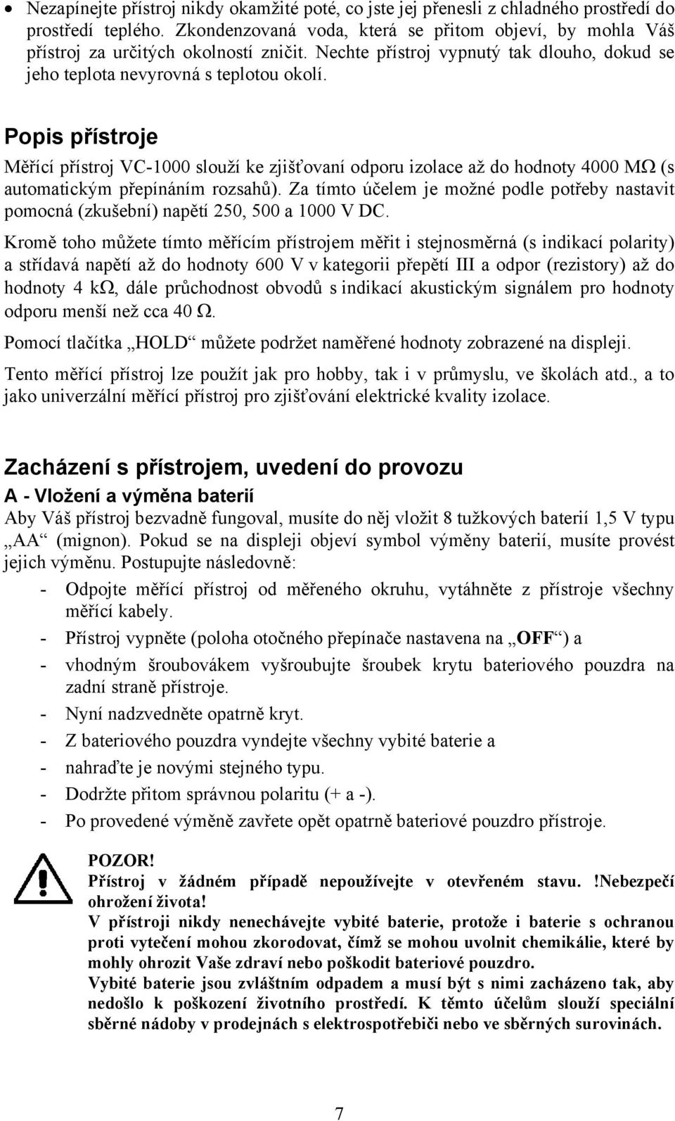 Popis přístroje Měřící přístroj VC-1000 slouží ke zjišťovaní odporu izolace až do hodnoty 4000 MΩ (s automatickým přepínáním rozsahů).