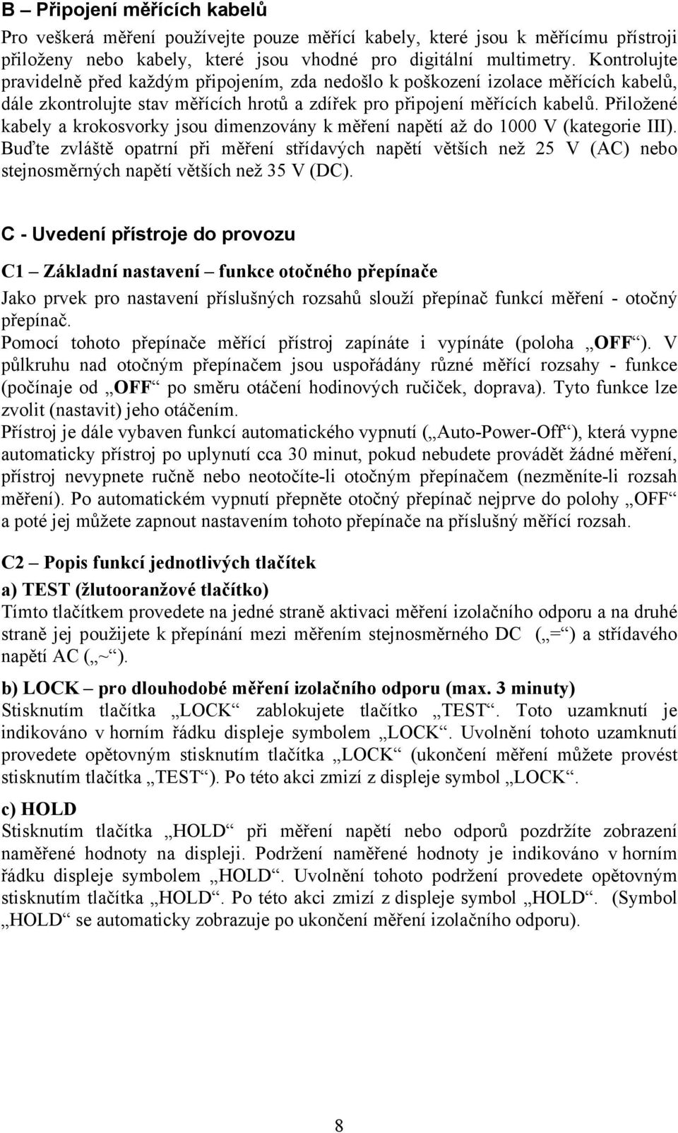 Přiložené kabely a krokosvorky jsou dimenzovány k měření napětí až do 1000 V (kategorie III).