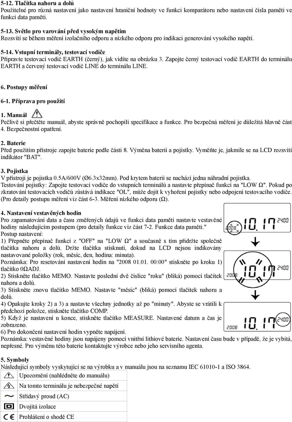 Vstupní terminály, testovací vodiče Připravte testovací vodič EARTH (černý), jak vidíte na obrázku 3.