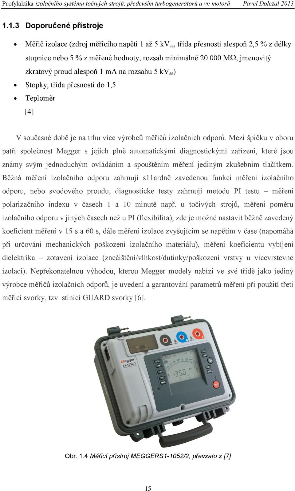 Mezi špičku v oboru patří společnost Megger s jejich plně automatickými diagnostickými zařízení, které jsou známy svým jednoduchým ovládáním a spouštěním měření jediným zkušebním tlačítkem.