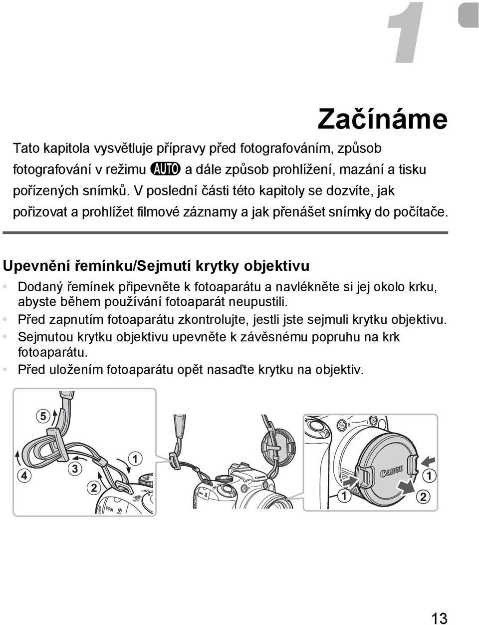 Upevnění řemínku/sejmutí krytky objektivu Dodaný řemínek připevněte k fotoaparátu a navlékněte si jej okolo krku, abyste během používání fotoaparát neupustili.