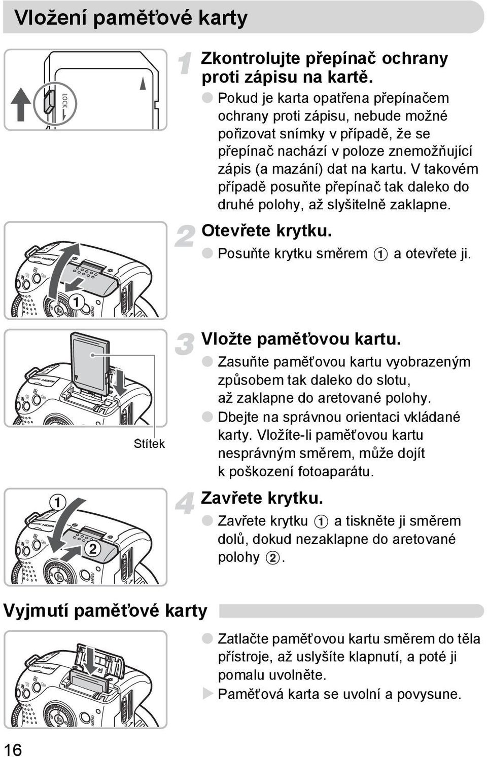 V takovém případě posuňte přepínač tak daleko do druhé polohy, až slyšitelně zaklapne. Otevřete krytku. Posuňte krytku směrem a otevřete ji. Štítek Vložte paměťovou kartu.